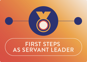 First Steps as Servant Leader